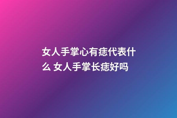 女人手掌心有痣代表什么 女人手掌长痣好吗